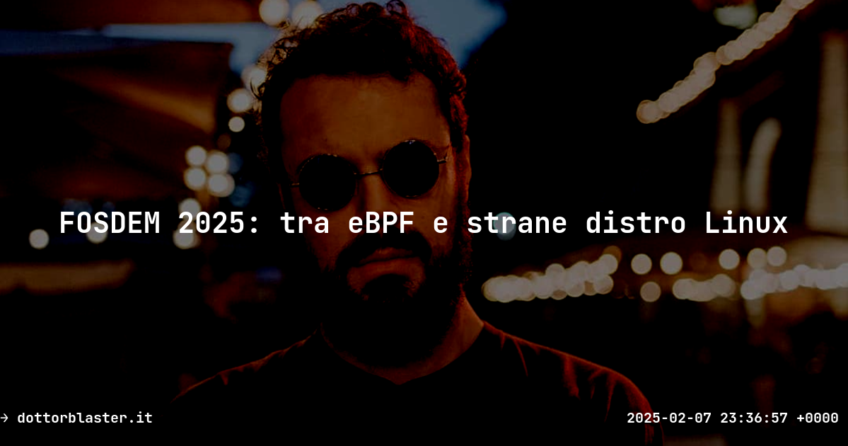 FOSDEM 2025: tra eBPF e strane distro Linux · Grab The Blaster